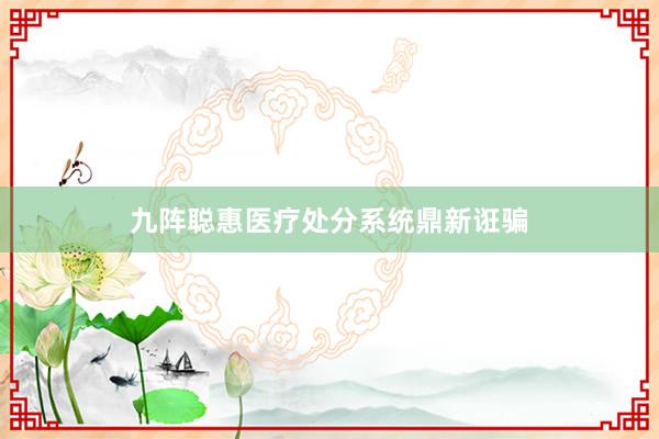 九阵聪惠医疗处分系统鼎新诳骗